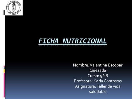 Nombre: Valentina Escobar Quezada Curso: 5 º B Profesora: Karla Contreras Asignatura: Taller de vida saludable.