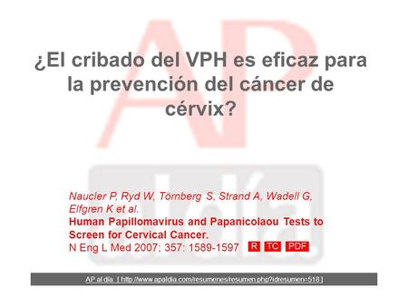 ¿El cribado del VPH es eficaz para la prevención del cáncer de cérvix? Naucler P, Ryd W, Törnberg S, Strand A, Wadell G, Elfgren K et al. Human Papillomavirus.