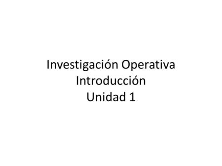 Investigación Operativa Introducción Unidad 1