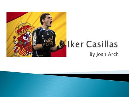 By Josh Arch. - Iker Casillas nació el 20 de mayo de 1981. - Casillas was born in Motoles, Spain. - Casillas plays for Real Madrid and the Spanish National.