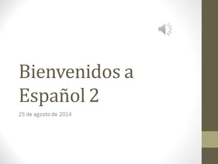 Bienvenidos a Español 2 25 de agosto de 2014 Campana Habla con un compañero y pregúntale las siguentes preguntas. Contesta las preguntas en oraciones.