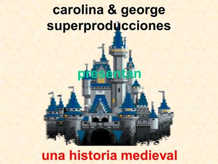 Carolina & george superproducciones presentan una historia medieval.