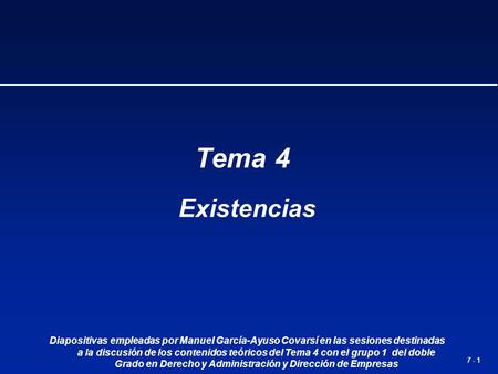 Tema 4 Existencias Diapositivas empleadas por Manuel García-Ayuso Covarsí en las sesiones destinadas a la discusión de los contenidos teóricos del Tema.