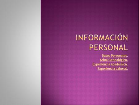 Datos Personales. Datos Personales Árbol Genealógico. Experiencia Académica. Experiencia Laboral.