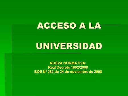 ACCESO A LA UNIVERSIDAD NUEVA NORMATIVA: Real Decreto 1892/2008 BOE Nº 283 de 24 de noviembre de 2008.