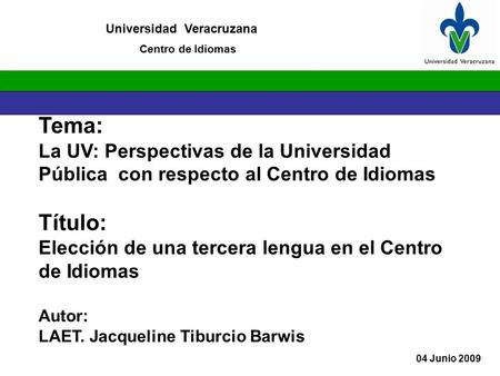 Universidad Veracruzana Centro de Idiomas Tema: La UV: Perspectivas de la Universidad Pública con respecto al Centro de Idiomas Título: Elección de una.