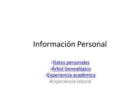 Información Personal  Datos personales Datos personales  Árbol Genealógico Árbol Genealógico  Experiencia académica Experiencia académica  Experiencia.