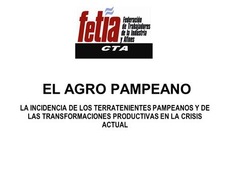 EL AGRO PAMPEANO LA INCIDENCIA DE LOS TERRATENIENTES PAMPEANOS Y DE LAS TRANSFORMACIONES PRODUCTIVAS EN LA CRISIS ACTUAL.