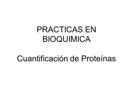 PRACTICAS EN BIOQUIMICA Cuantificación de Proteínas