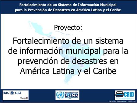 Fortalecimiento de un Sistema de Información Municipal para la Prevención de Desastres en América Latina y el Caribe Fortalecimiento de un Sistema de Información.