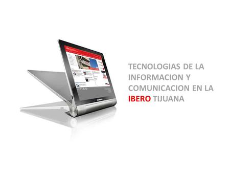 TECNOLOGIAS DE LA INFORMACION Y COMUNICACION EN LA IBERO TIJUANA.
