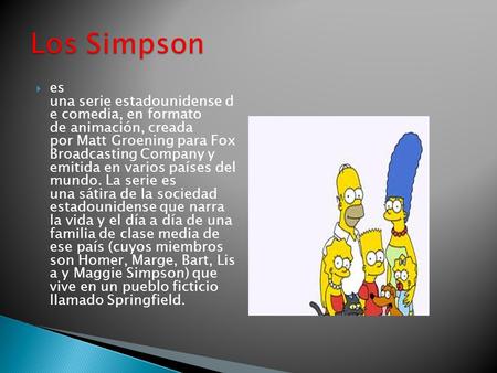 es una serie estadounidense d e comedia, en formato de animación, creada por Matt Groening para Fox Broadcasting Company y emitida en varios países.