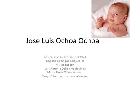 Jose Luis Ochoa Ochoa Yo naci el 7 de octubre del 1994