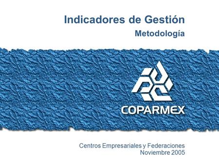 Colocar aquí el título de la presentación Indicadores de Gestión Metodología Centros Empresariales y Federaciones Noviembre 2005.