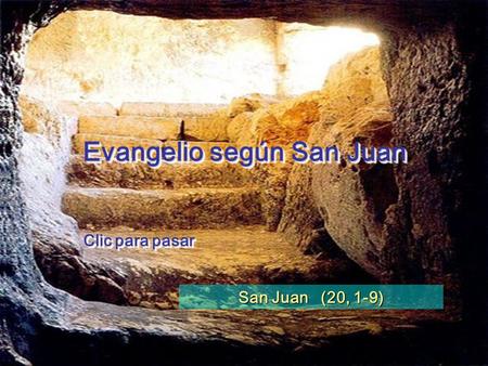 Evangelio según San Juan San Juan (20, 1-9) Clic para pasar.