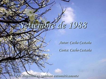 Setiembre de 1988 Setiembre de 1988 Autor: Cacho Castaña Canta: Cacho Castaña Autor: Cacho Castaña Canta: Cacho Castaña *** Las diapositivas cambian automáticamente.
