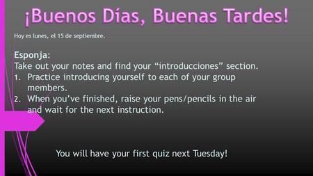 Hoy es lunes, el 15 de septiembre. Esponja: Take out your notes and find your “introducciones” section. 1. Practice introducing yourself to each of your.