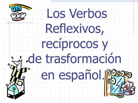 Los Verbos Reflexivos, recíprocos y de trasformación en español…