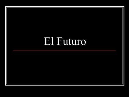 El Futuro ¿Cuándo debes usar el futuro? Debes usar el futuro cuando quieres indicar que algo va a pasar o ocurrir. El futuro se traduce en inglés como.