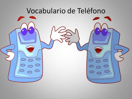 Vocabulario de Teléfono. Hello? ¿Álo? ¿Bueno? ¿Díga?