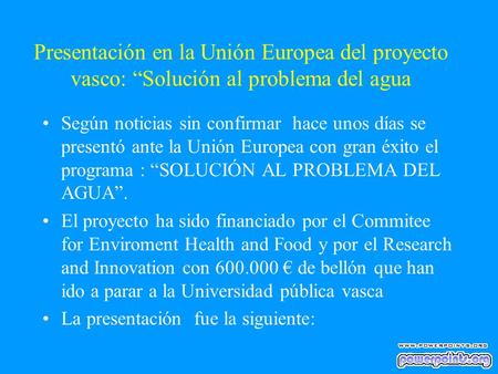 Presentación en la Unión Europea del proyecto vasco: “Solución al problema del agua Según noticias sin confirmar hace unos días se presentó ante la Unión.