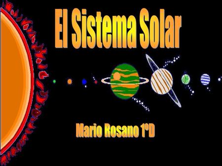 El Sistema Solar El SISTEMA SOLAR Mario Rosano 1ºD Mario Rosano 1ºD.