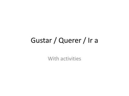 Gustar / Querer / Ir a With activities. I like to play basketball. Me gusta jugar al básquetbol.