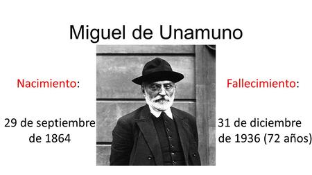 Miguel de Unamuno 29 de septiembre de 1864 Nacimiento:Fallecimiento: 31 de diciembre de 1936 (72 años)