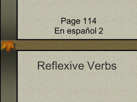 Page 114 En español 2 Reflexive Verbs Do you remember your Indirect Object Pronouns?