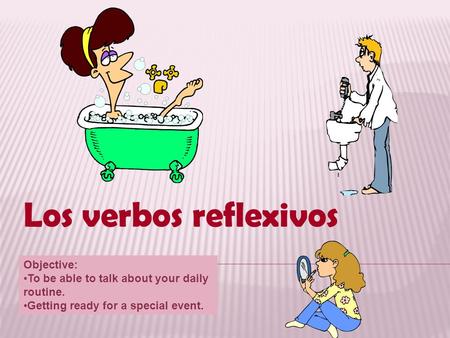 Los verbos reflexivos Objective: