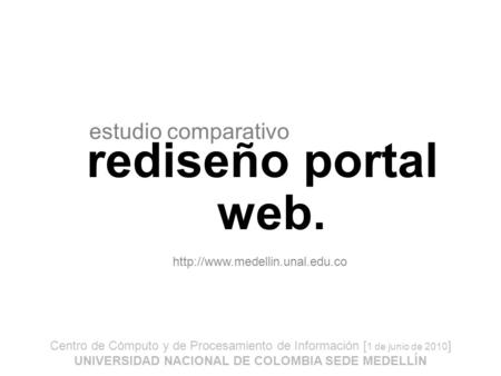 Estudio comparativo rediseño portal web.  Centro de Cómputo y de Procesamiento de Información [ 1 de junio de 2010 ] UNIVERSIDAD.