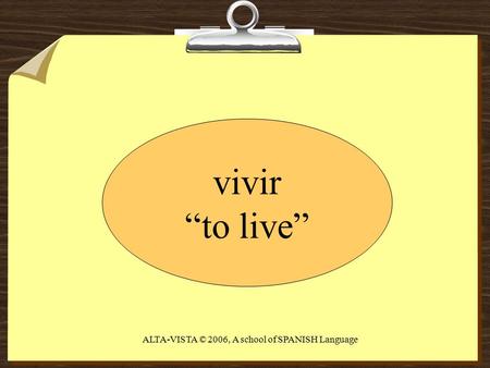 Vivir “to live” ALTA-VISTA © 2006, A school of SPANISH Language.