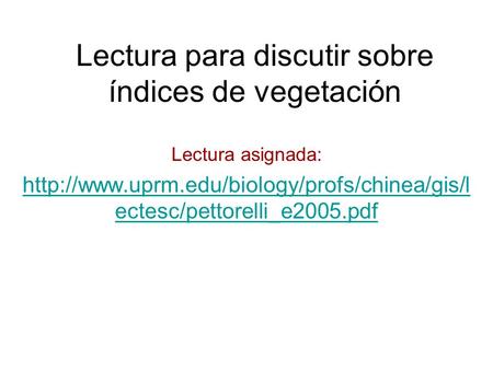 Lectura para discutir sobre índices de vegetación Lectura asignada:  ectesc/pettorelli_e2005.pdf.