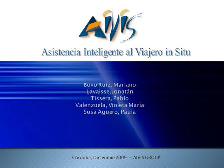 Córdoba, Diciembre 2009 - AIVIS GROUP. Presentación del Sistema: AIVIS * Conocer sitios de interés en las distintas ciudades * Conocer mejor ruta entre.