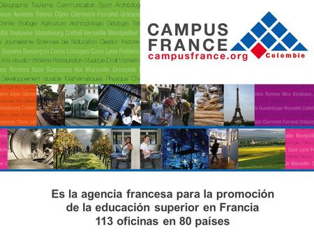 Es la agencia francesa para la promoción de la educación superior en Francia 113 oficinas en 80 países Colombie.