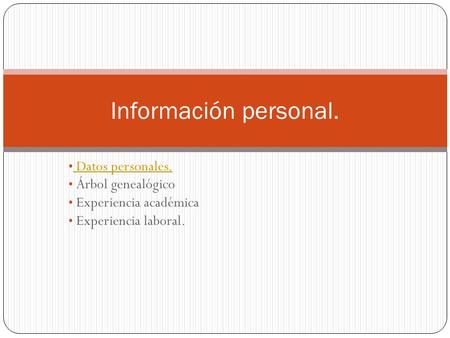 Datos personales. Datos personales. Árbol genealógico Experiencia académica Experiencia laboral. Información personal.