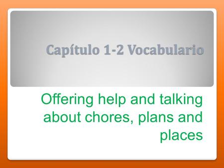 Capítulo 1-2 Vocabulario Offering help and talking about chores, plans and places.
