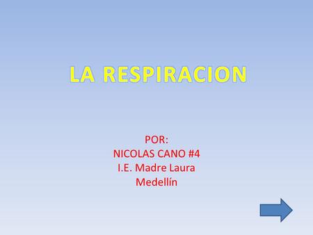 POR: NICOLAS CANO #4 I.E. Madre Laura Medellín. MUSCULOS CIRCULACION SANGRE QUE VA AL CORAZON INTERCAMBIO DE GASES CON EL MEDIO.