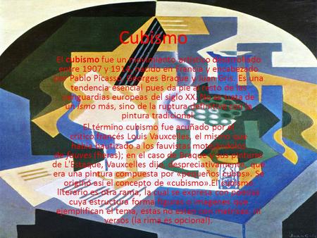 Cubismo El cubismo fue un movimiento artístico desarrollado entre 1907 y 1914, nacido en Francia y encabezado por Pablo Picasso, Georges Braque y Juan.