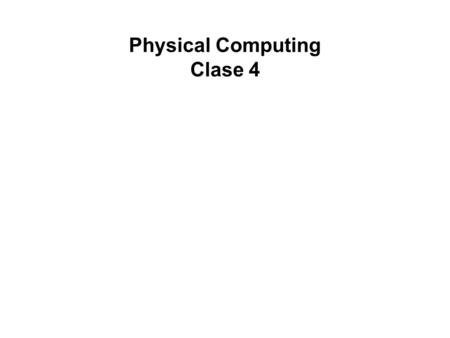 Physical Computing Clase 4. Memoria y Variables decimal, binario, hexadecimal Ver anexo 4.1. por favor.