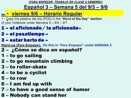 Word of the day (Palabra del día) : 1 - Copy the palabra del día (PDD) in the “Word of the Day” section of your notebook under Semana 5 – 9/4 – 9/7. 1.