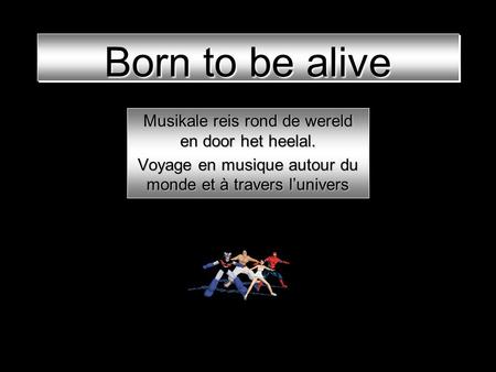 Born to be alive Musikale reis rond de wereld en door het heelal.