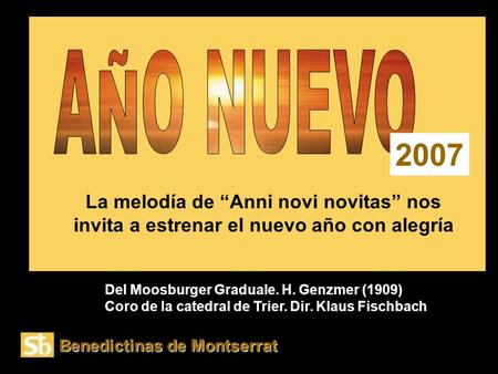2007 Benedictinas de Montserrat La melodía de “Anni novi novitas” nos invita a estrenar el nuevo año con alegría Del Moosburger Graduale. H. Genzmer (1909)
