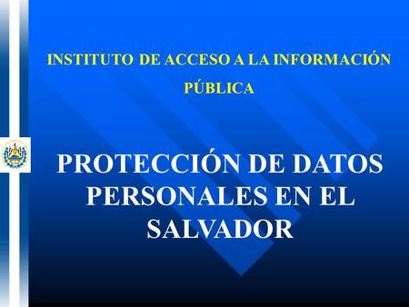INSTITUTO DE ACCESO A LA INFORMACIÓN PÚBLICA PROTECCIÓN DE DATOS PERSONALES EN EL SALVADOR.