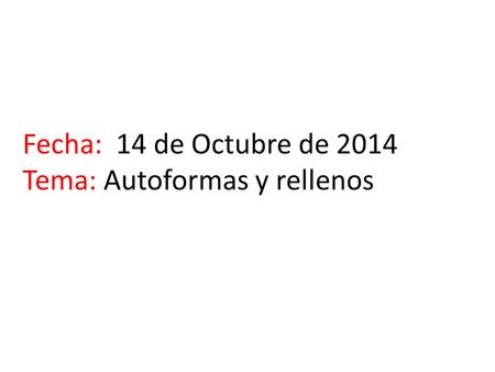 Fecha:  14 de Octubre de 2014 Tema: Autoformas y rellenos