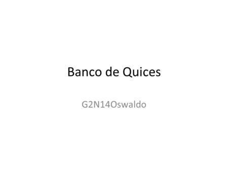 Banco de Quices G2N14Oswaldo.