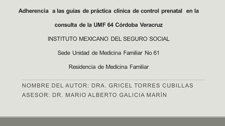 Adherencia a las guías de práctica clínica de control prenatal en la consulta de la UMF 64 Córdoba Veracruz INSTITUTO MEXICANO DEL SEGURO SOCIAL Sede.