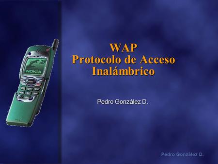 Pedro González D. WAP Protocolo de Acceso Inalámbrico Pedro González D.