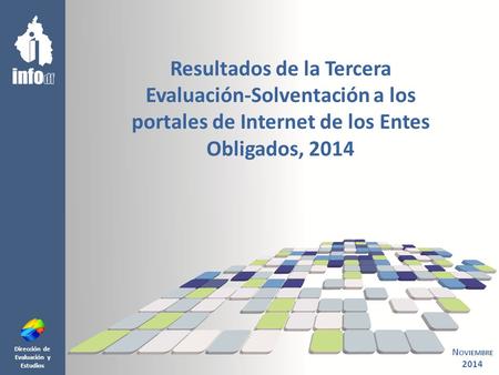 Dirección de Evaluación y Estudios Resultados de la Tercera Evaluación-Solventación a los portales de Internet de los Entes Obligados, 2014 N OVIEMBRE.