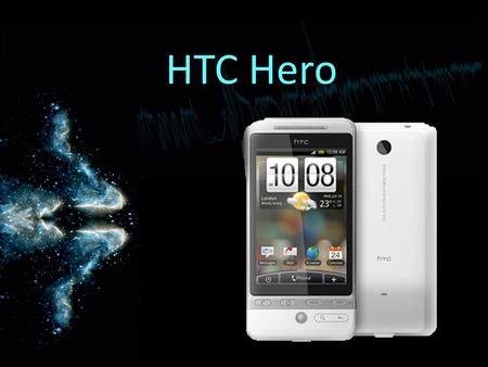 HTC Hero. Especificación Processor Qualcomm® MSM7200A™, 528 MHz Sistema operativo Android™ MemoriaROM: 512 MB RAM: 288 MB Pantalla táctil TFT-LCD de 3,2.